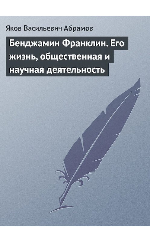 Обложка книги «Бенджамин Франклин. Его жизнь, общественная и научная деятельность» автора Якова Абрамова.