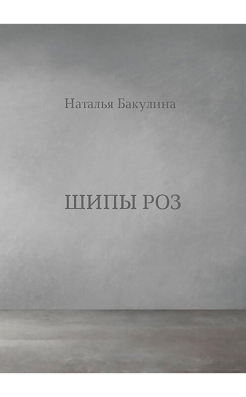 Обложка книги «Шипы роз» автора Натальи Бакулины издание 2020 года. ISBN 9785449107176.