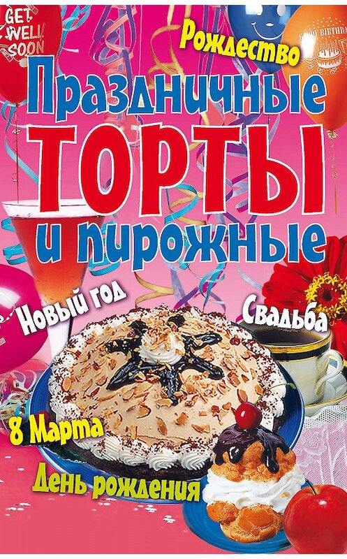 Обложка книги «Праздничные торты и пирожные» автора Коллектива Авторова издание 2007 года. ISBN 9785790548994.