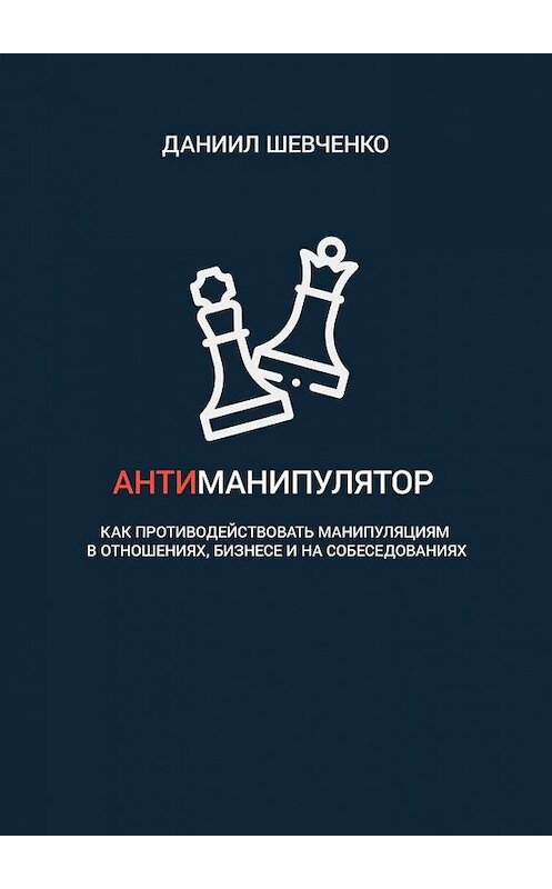 Обложка книги «Антиманипулятор. Как противодействовать манипуляциям в отношениях, бизнесе и на собеседованиях» автора Даниил Шевченко. ISBN 9785005189332.