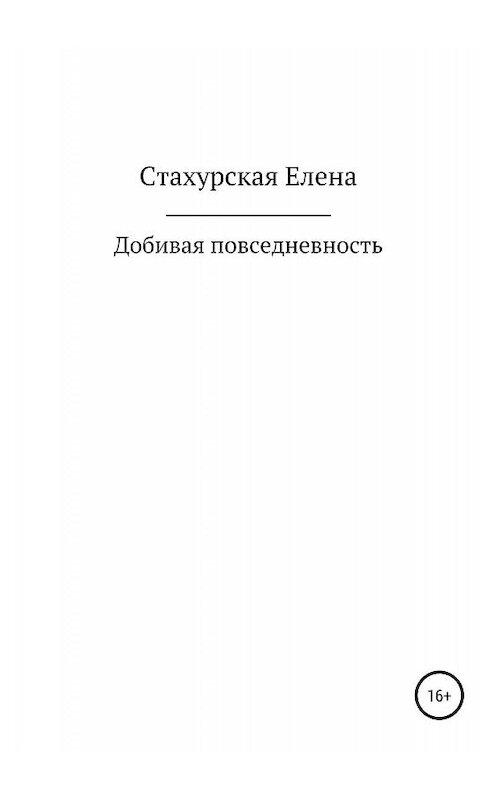 Обложка книги «Добивая повседневность» автора Елены Стахурская издание 2019 года.