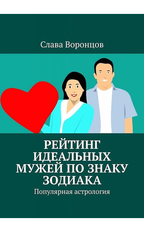 Обложка книги «Рейтинг идеальных мужей по знаку зодиака. Популярная астрология» автора Славы Воронцов. ISBN 9785449808813.