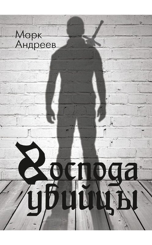 Обложка книги «Господа убийцы» автора Марка Андреева. ISBN 9785447415488.