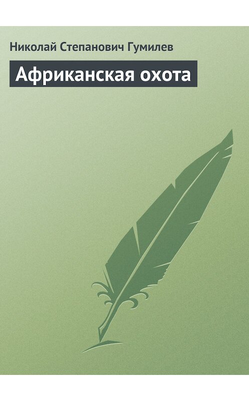 Обложка книги «Африканская охота» автора Николайа Гумилева. ISBN 9785446701506.