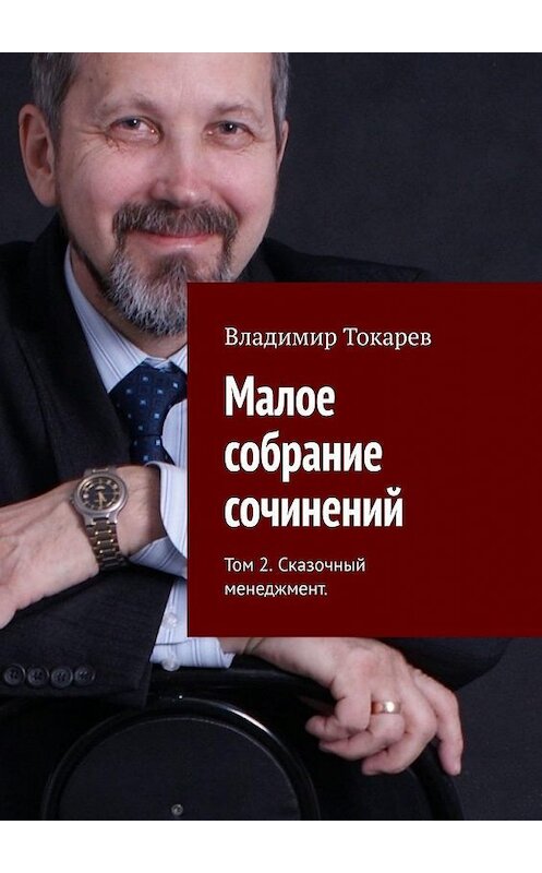 Обложка книги «Малое собрание сочинений. Том 2. Сказочный менеджмент» автора Владимира Токарева. ISBN 9785005172099.