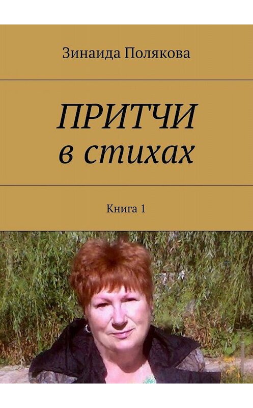 Обложка книги «Притчи в стихах. Книга 1» автора Зинаиды Поляковы. ISBN 9785449310064.