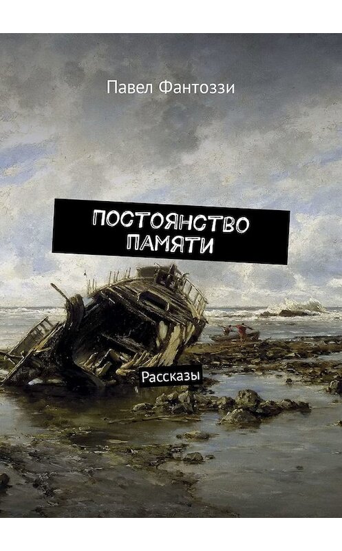 Обложка книги «Постоянство памяти. Рассказы» автора Павел Фантоззи. ISBN 9785449326010.