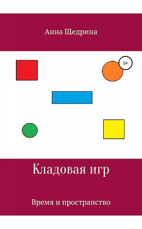 Обложка книги «Кладовая игр. Время и пространство» автора Анны Щедрины издание 2018 года.