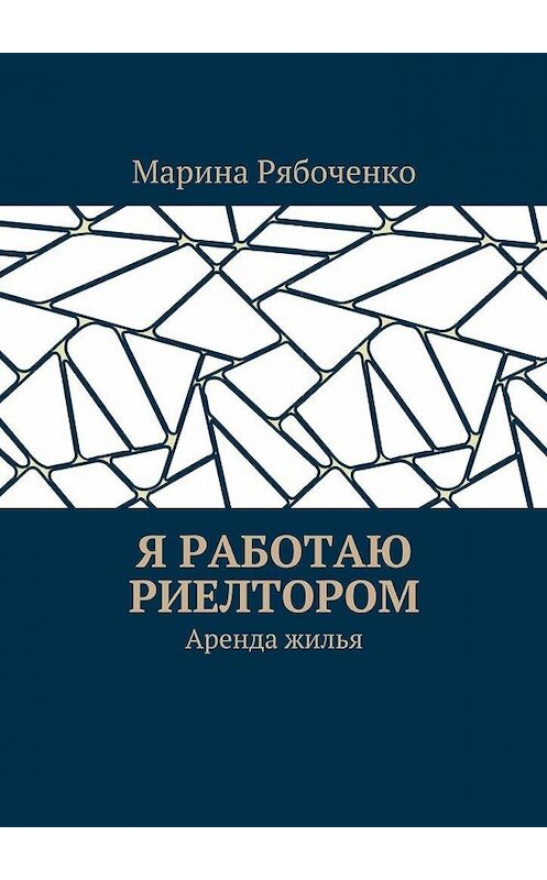 Обложка книги «Я работаю риелтором. Аренда жилья» автора Мариной Рябоченко. ISBN 9785449063564.