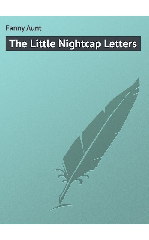 Обложка книги «The Little Nightcap Letters» автора Aunt Fanny.