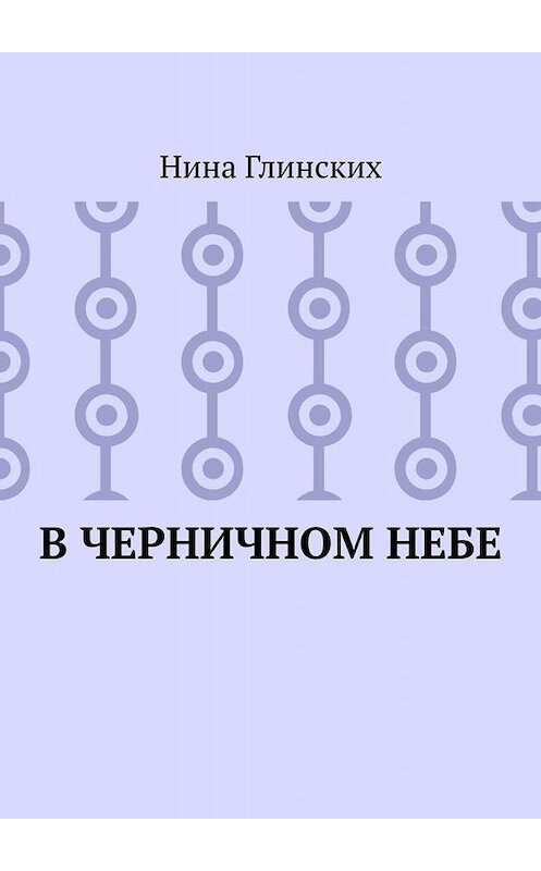 Обложка книги «В черничном небе» автора Ниной Глинских. ISBN 9785005015945.