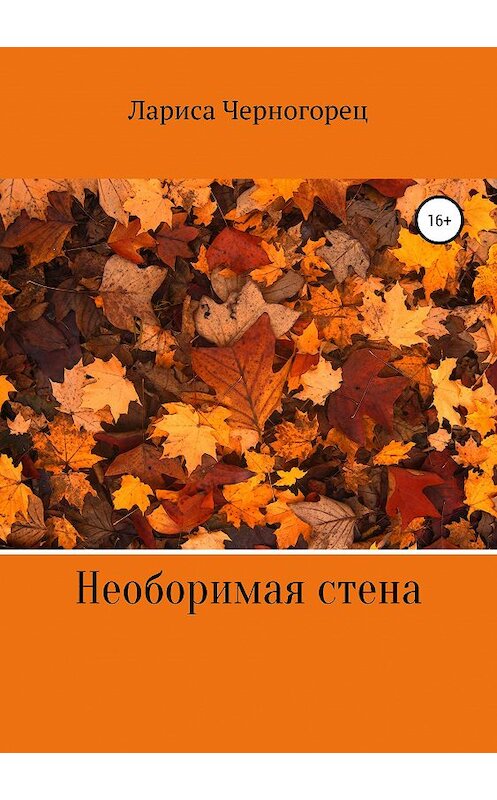 Обложка книги «Необоримая стена» автора Лариси Черногореца издание 2019 года. ISBN 9785532102323.