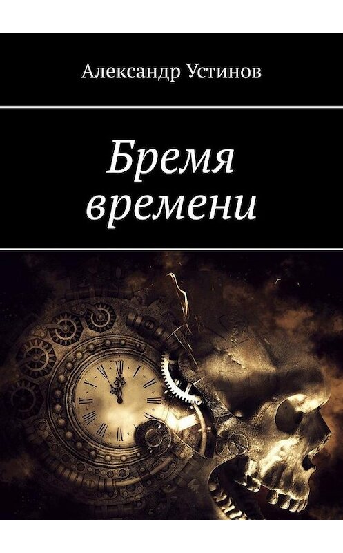 Обложка книги «Бремя времени» автора Александра Устинова. ISBN 9785005180940.