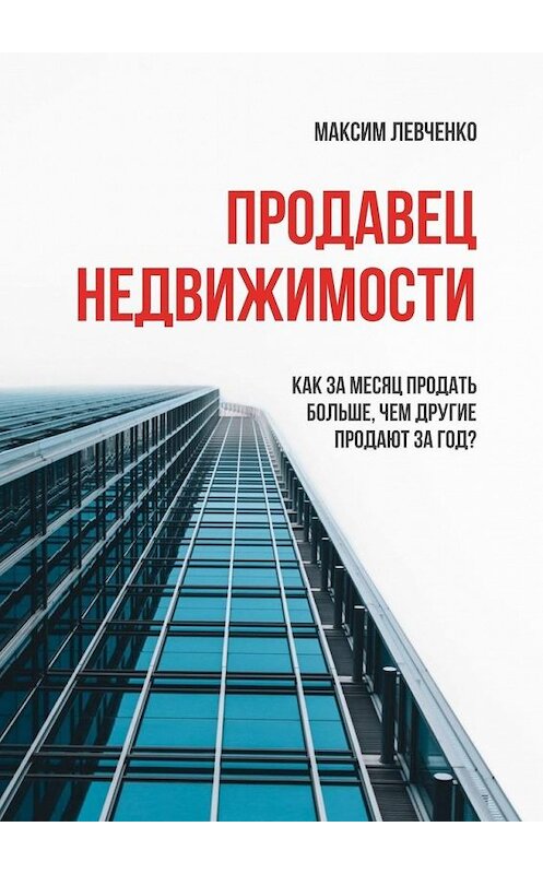 Обложка книги «Продавец недвижимости. Как за месяц продать больше, чем другие продают за год?» автора Максим Левченко. ISBN 9785449896438.
