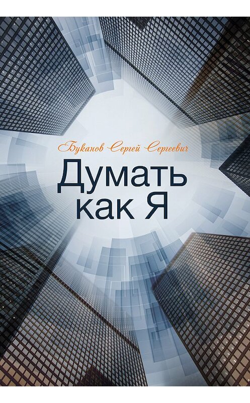 Обложка книги «Думать как Я» автора Сергея Буканова издание 2018 года. ISBN 9785000589366.
