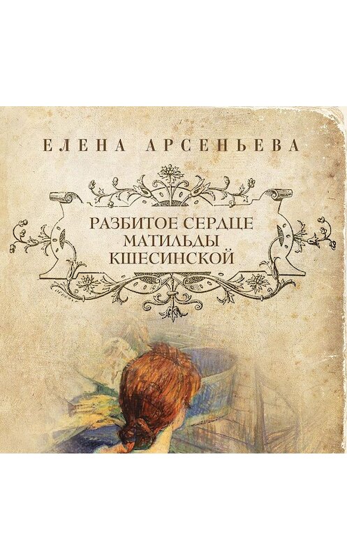 Обложка аудиокниги «Разбитое сердце Матильды Кшесинской» автора Елены Арсеньевы.