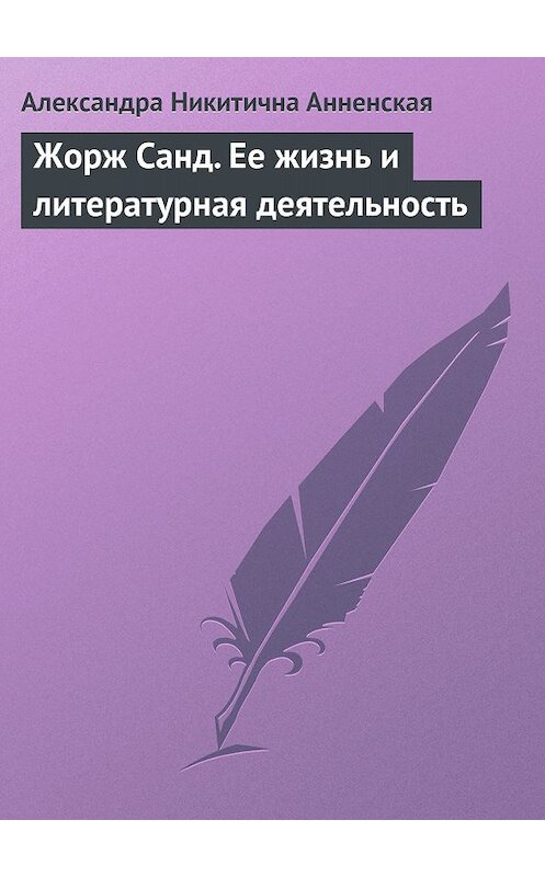 Обложка книги «Жорж Санд. Ее жизнь и литературная деятельность» автора Александры Анненская.