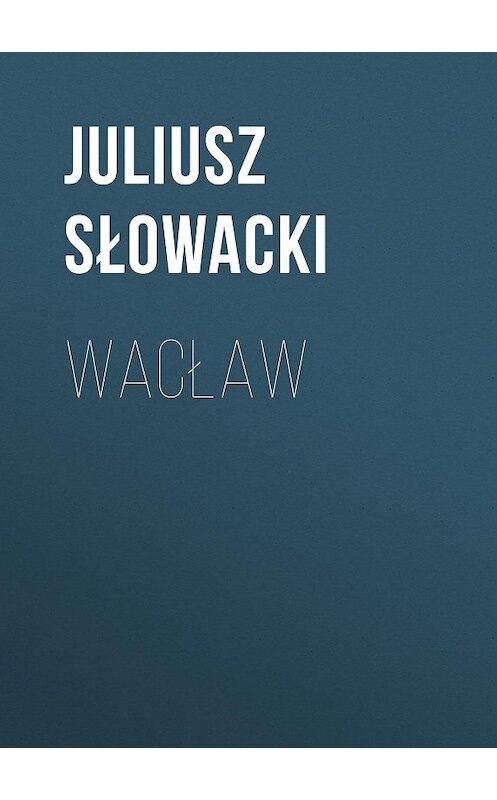 Обложка книги «Wacław» автора Juliusz Słowacki.