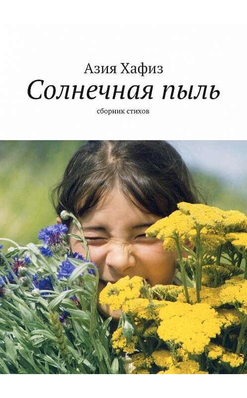 Обложка книги «Солнечная пыль. Сборник стихов» автора Азии Хафиза. ISBN 9785448502996.