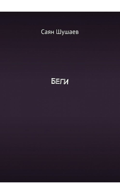 Обложка книги «Беги» автора Саяна Шушаева. ISBN 9785449070616.
