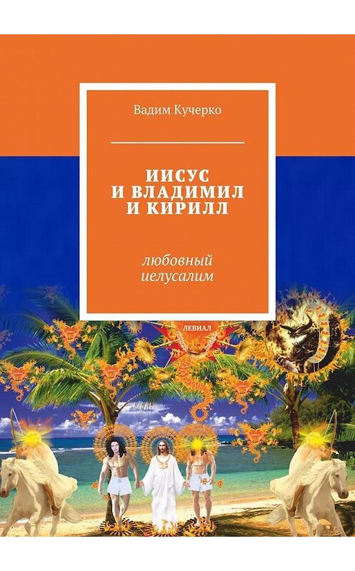 Обложка книги «ИИСУС И ВЛАДИМИЛ И КИРИЛЛ. огненная библия» автора Вадим Кучерко. ISBN 9785449086808.