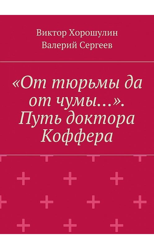 Обложка книги ««От тюрьмы да от чумы…». Путь доктора Коффера» автора . ISBN 9785448533471.