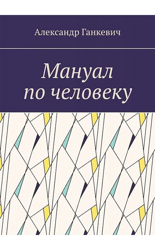 Обложка книги «Мануал по человеку» автора Александра Ганкевича. ISBN 9785449846440.