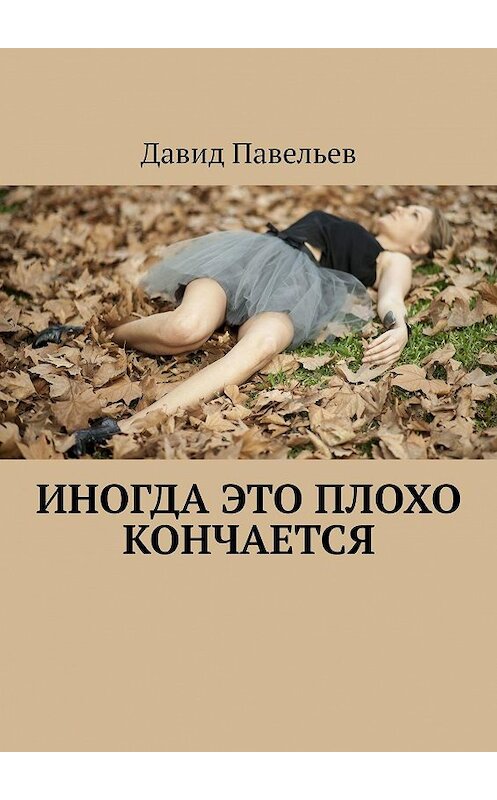 Обложка книги «Иногда это плохо кончается» автора Давида Павельева. ISBN 9785447436124.