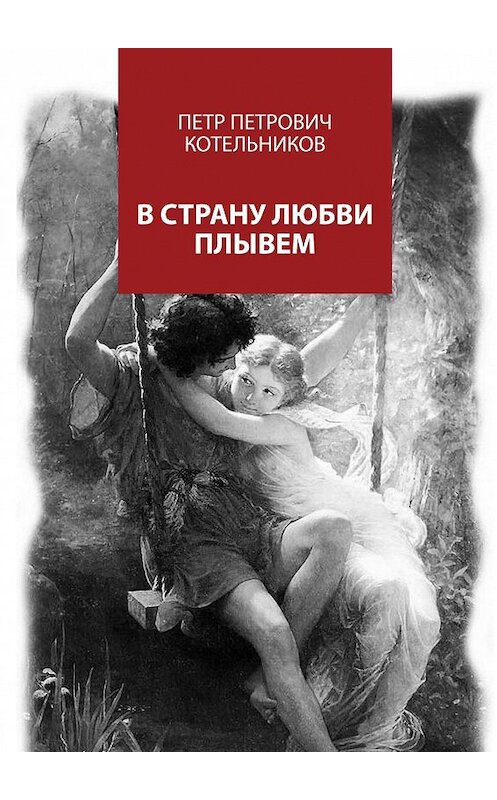 Обложка книги «В страну любви плывем» автора Петра Котельникова. ISBN 9785448369193.