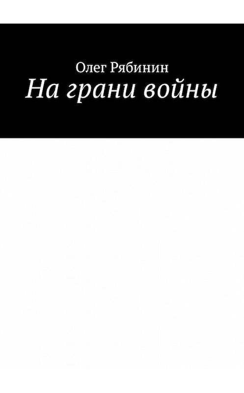 Обложка книги «На грани войны» автора Олега Рябинина. ISBN 9785449324504.