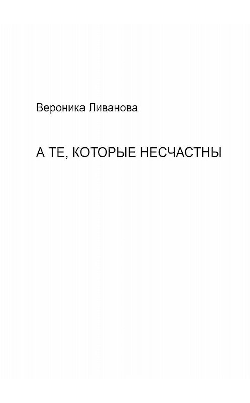 Обложка книги «А те, которые несчастны» автора Вероники Ливановы.