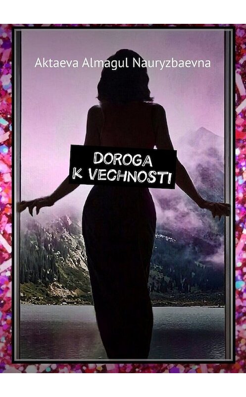 Обложка книги «Doroga k vechnosti» автора Almagul Aktaeva. ISBN 9785449624314.