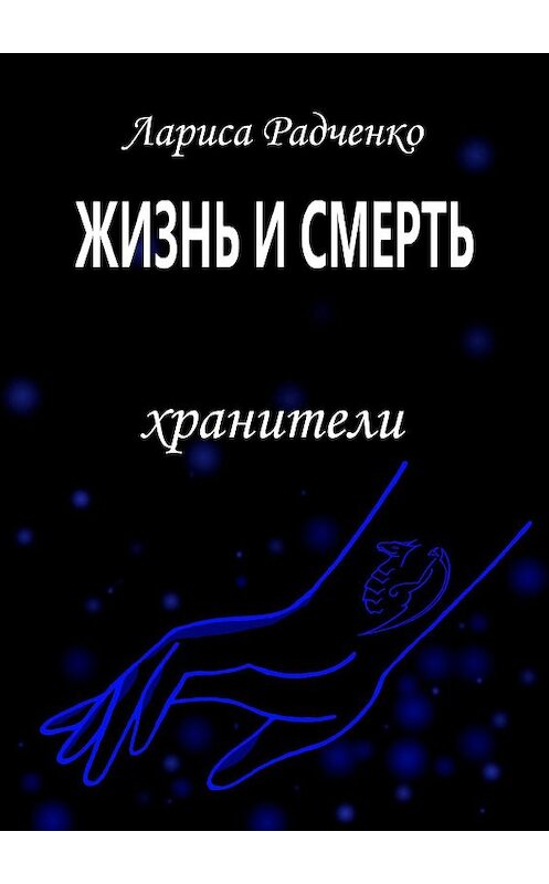 Обложка книги «Жизнь и Смерть. Хранители» автора Лариси Радченко. ISBN 9785005066749.