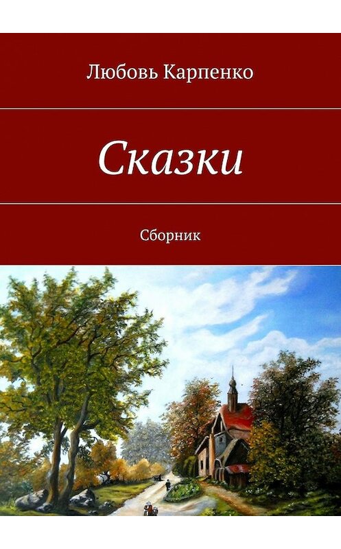 Обложка книги «Сказки. Сборник» автора Любовь Карпенко. ISBN 9785447488116.