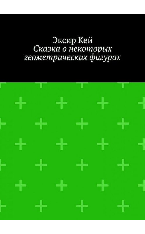 Обложка книги «Сказка о некоторых геометрических фигурах» автора Эксира Кея. ISBN 9785005149374.