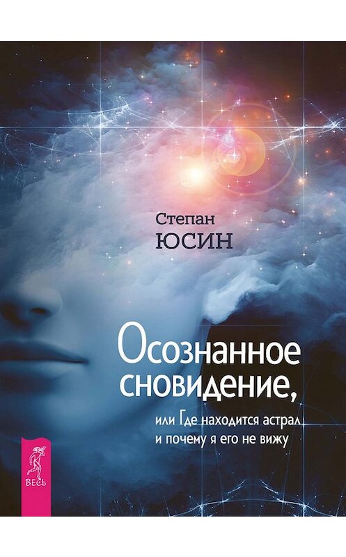 Обложка книги «Осознанное сновидение, или Где находится астрал и почему я его не вижу» автора Степана Юсина издание 2017 года. ISBN 9785957332114.