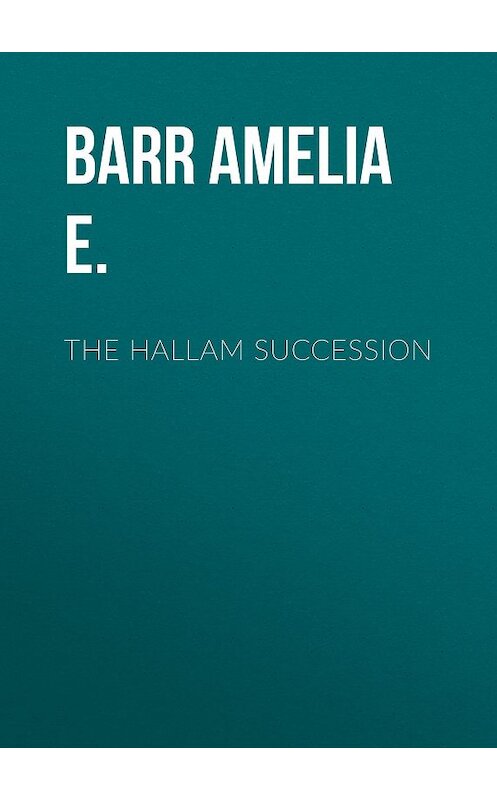 Обложка книги «The Hallam Succession» автора Amelia Barr.