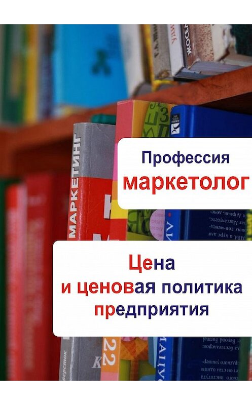Обложка книги «Цена и ценовая политика предприятия» автора Неустановленного Автора.