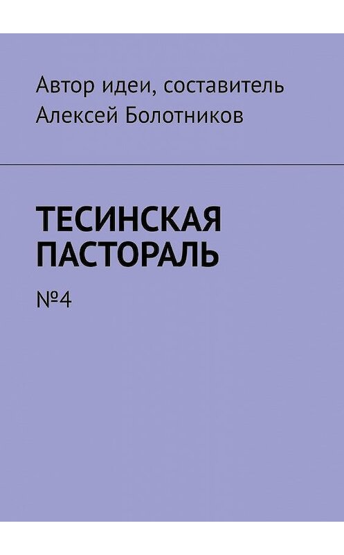 Обложка книги «Тесинская пастораль. №4» автора Алексея Болотникова. ISBN 9785005174604.