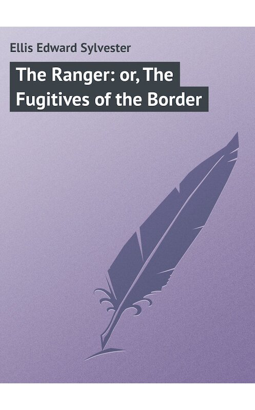 Обложка книги «The Ranger: or, The Fugitives of the Border» автора Edward Ellis.