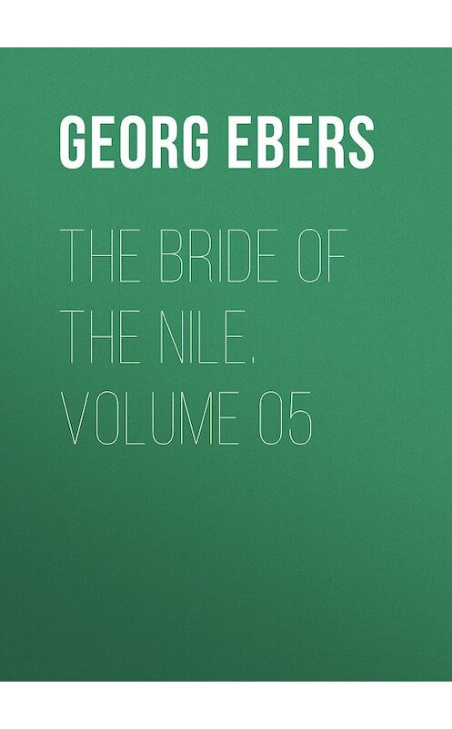 Обложка книги «The Bride of the Nile. Volume 05» автора Georg Ebers.