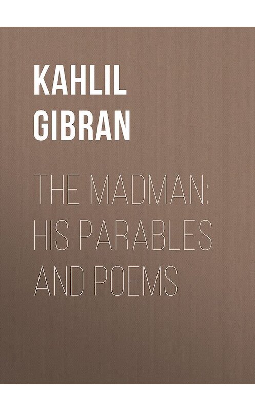 Обложка книги «The Madman: His Parables and Poems» автора Kahlil Gibran.