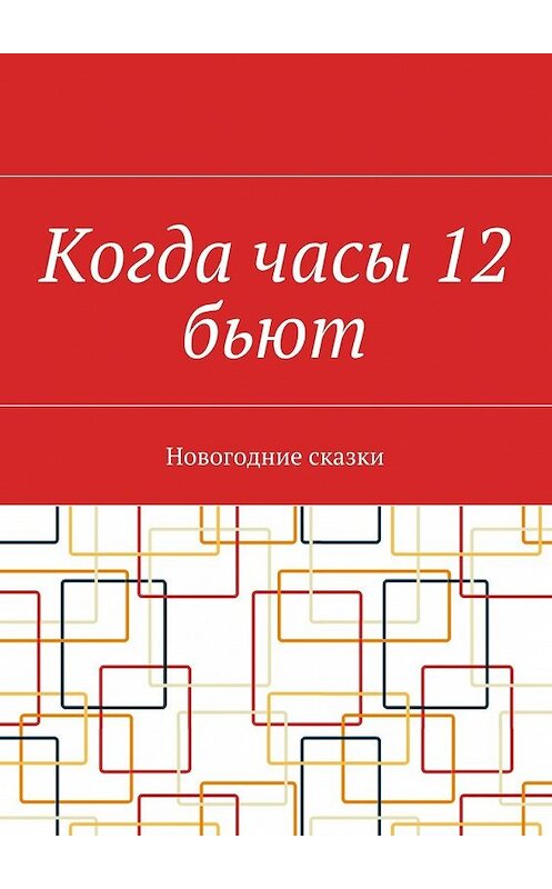 Обложка книги «Когда часы 12 бьют. Новогодние сказки» автора . ISBN 9785448359699.