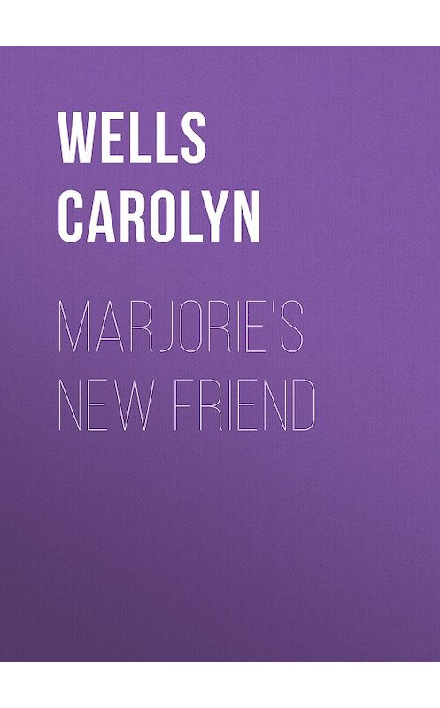 Обложка книги «Marjorie's New Friend» автора Carolyn Wells.