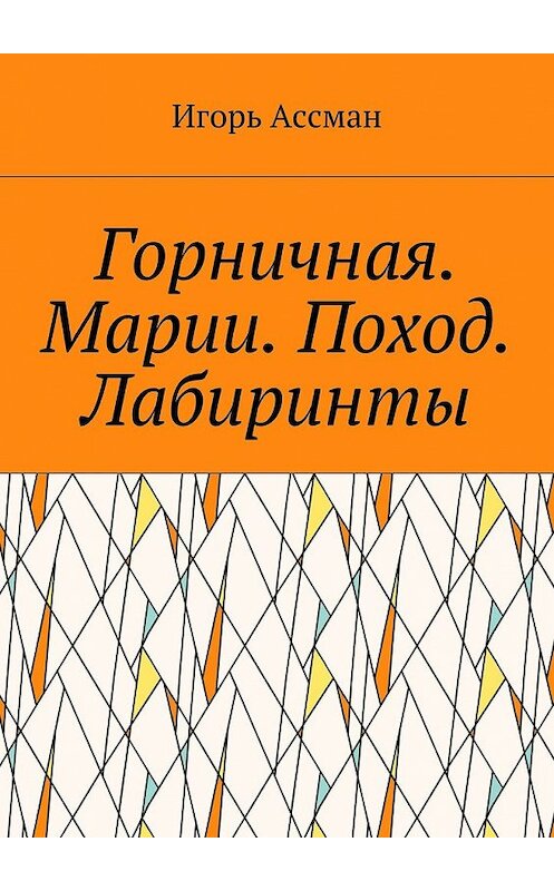 Обложка книги «Горничная. Марии. Поход. Лабиринты» автора Игоря Ассмана. ISBN 9785448372155.