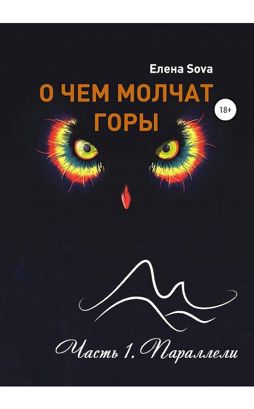 Обложка книги «О чем молчат горы. Часть 1. Параллели» автора Елены Sova издание 2020 года. ISBN 9785532046955.