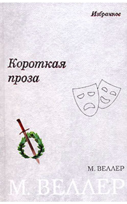 Обложка книги «Короткая проза (сборник)» автора Михаила Веллера издание 2006 года. ISBN 5170385706.