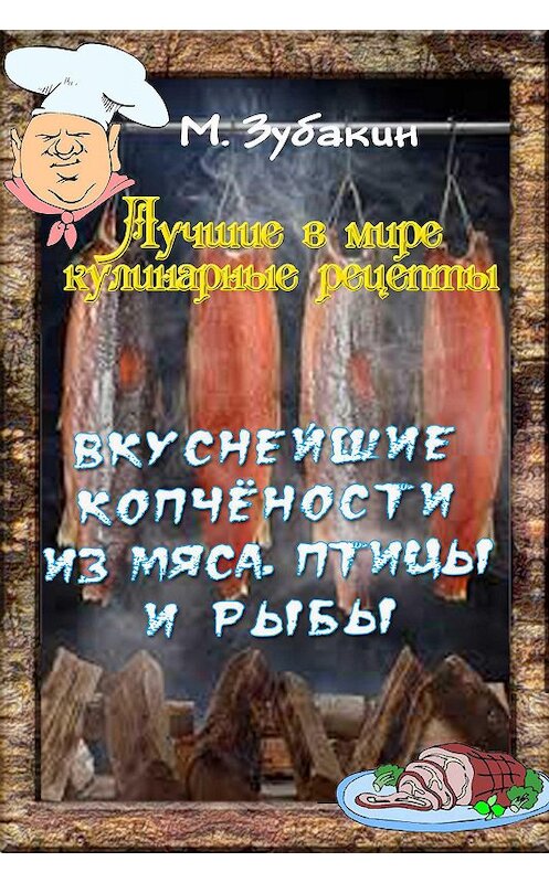 Обложка книги «Вкуснейшие копчености из мяса, птицы и рыбы» автора Михаила Зубакина издание 2015 года. ISBN 9781987907124.