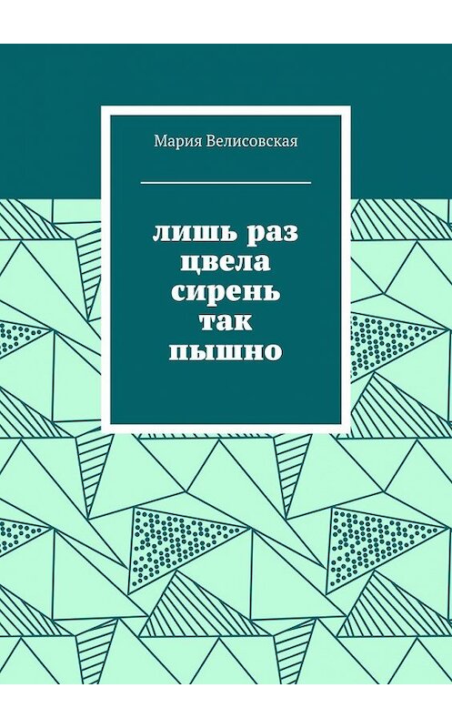 Обложка книги «Лишь раз цвела сирень так пышно» автора Марии Велисовская. ISBN 9785448549144.