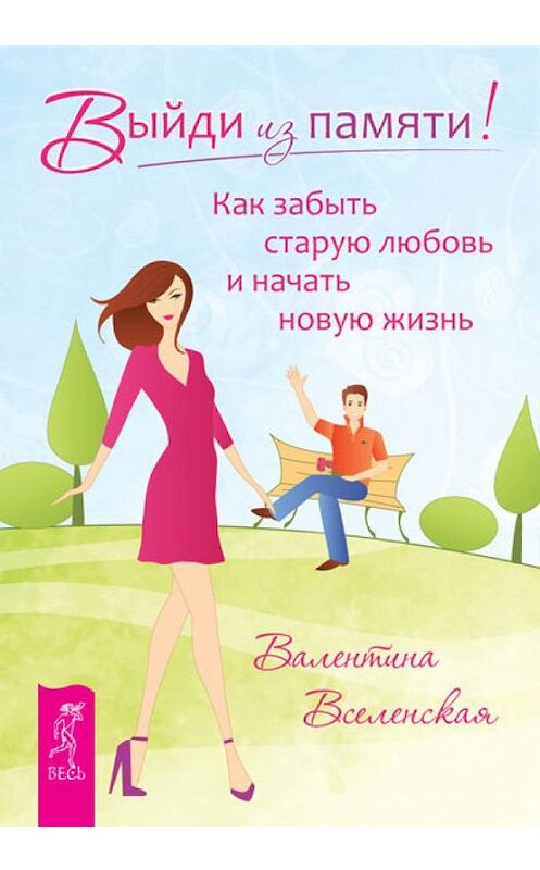 Обложка книги «Выйди из памяти! Как забыть старую любовь и начать новую жизнь» автора Валентиной Вселенская. ISBN 9785957325079.